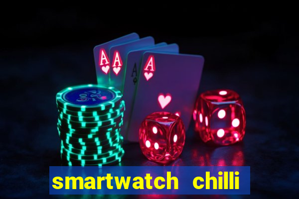 smartwatch chilli beans vale a pena smartwatch chilli beans